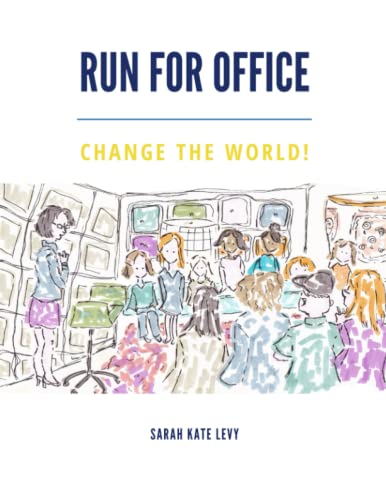 Run for Office, Change the World! by Sarah Kate Levy