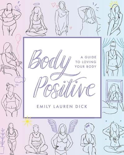 Body Positive: A Guide to Loving Your Body by Emily Lauren Dick