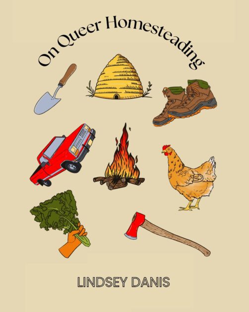 On Queer Homesteading by Lindsey Danis
